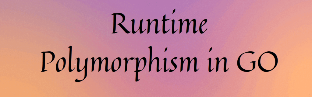 Runtime Polymorphism in Go